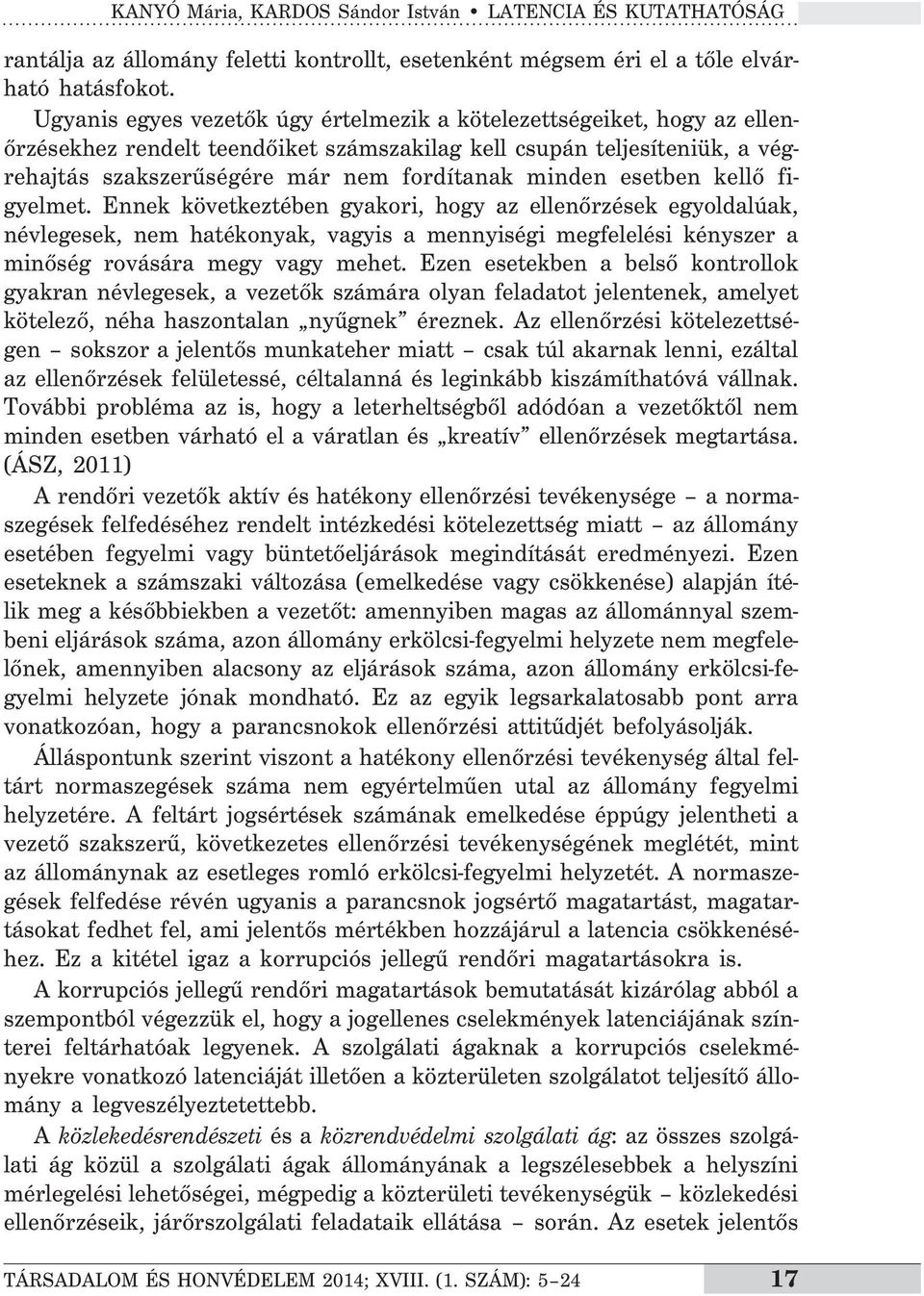 esetben kellő figyelmet. Ennek következtében gyakori, hogy az ellenőrzések egyoldalúak, névlegesek, nem hatékonyak, vagyis a mennyiségi megfelelési kényszer a minőség rovására megy vagy mehet.