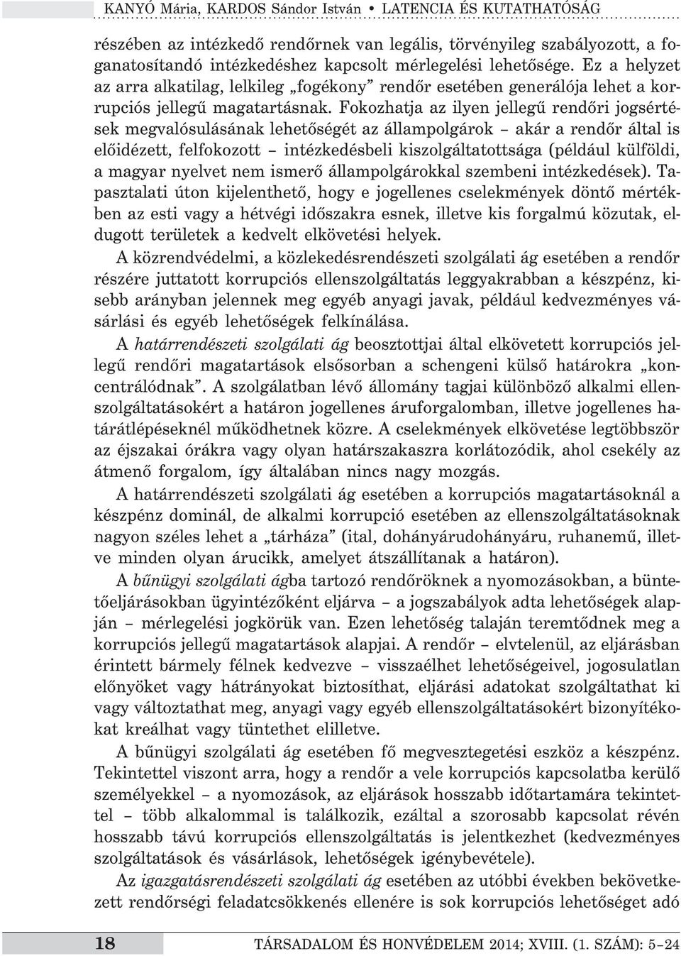 Fokozhatja az ilyen jellegű rendőri jogsértések megvalósulásának lehetőségét az állampolgárok akár a rendőr által is előidézett, felfokozott intézkedésbeli kiszolgáltatottsága (például külföldi, a