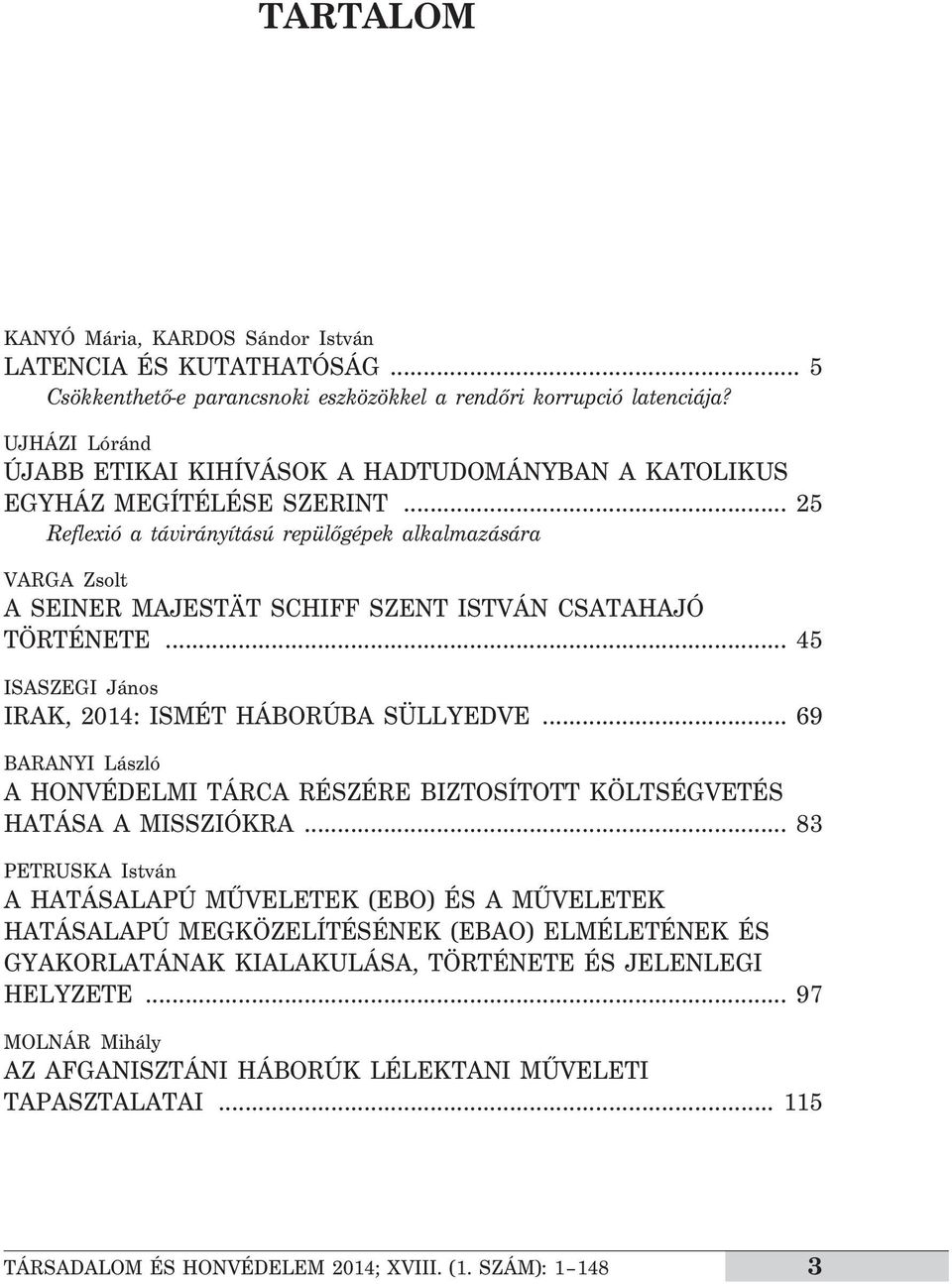 .. 25 Reflexió a távirányítású repülőgépek alkalmazására VARGA Zsolt A SEINER MAJESTÄT SCHIFF SZENT ISTVÁN CSATAHAJÓ TÖRTÉNETE... 45 ISASZEGI János IRAK, 2014: ISMÉT HÁBORÚBA SÜLLYEDVE.