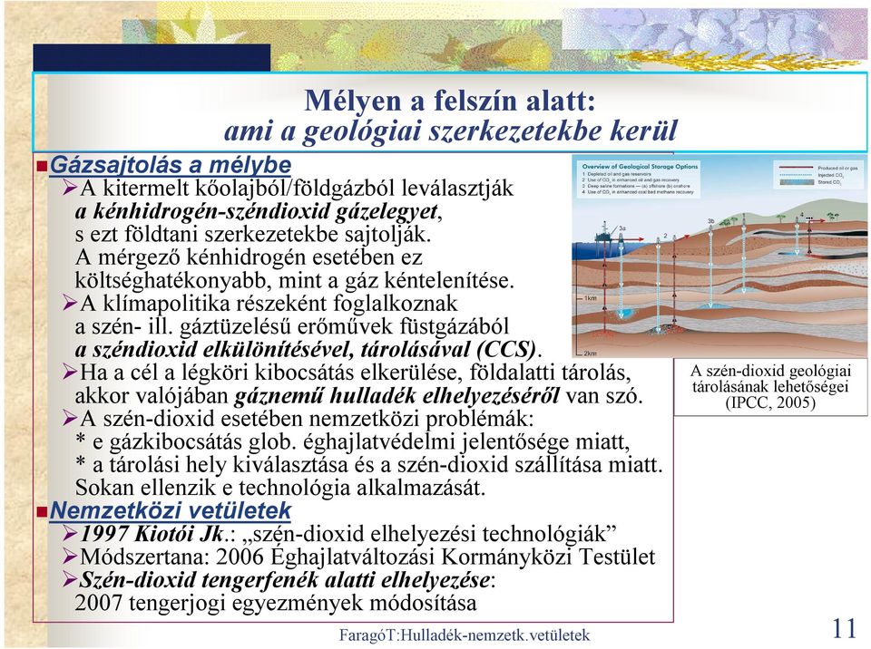 gáztüzelésű erőművek füstgázából a széndioxid elkülönítésével, tárolásával (CCS). Ha a cél a légköri kibocsátás elkerülése, földalatti tárolás, akkor valójában gáznemű hulladék elhelyezéséről van szó.