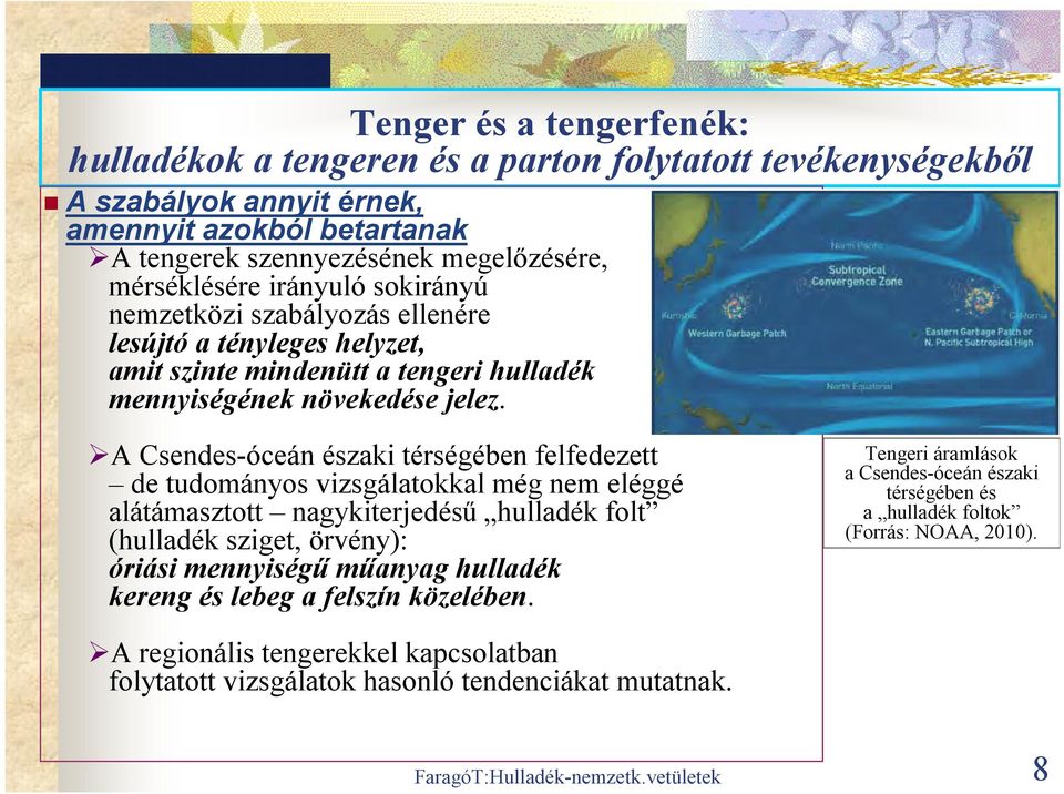 A Csendes-óceán északi térségében felfedezett de tudományos vizsgálatokkal még nem eléggé alátámasztott nagykiterjedésű hulladék folt (hulladék sziget, örvény): óriási mennyiségű műanyag hulladék