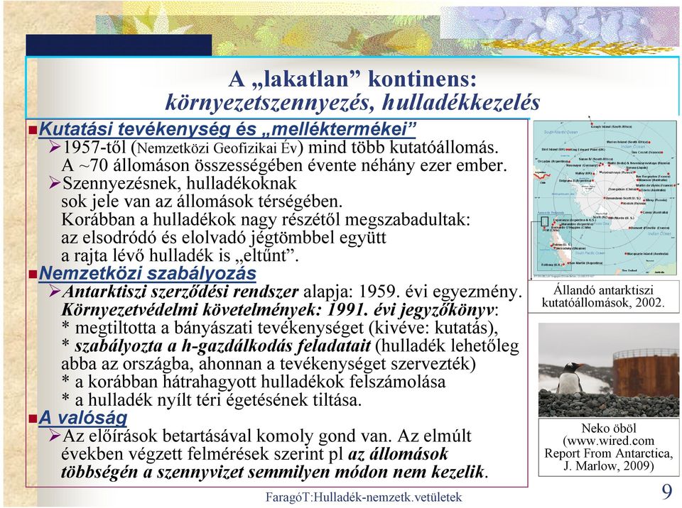 Korábban a hulladékok nagy részétől megszabadultak: az elsodródó és elolvadó jégtömbbel együtt a rajta lévő hulladék is eltűnt. Nemzetközi szabályozás Antarktiszi szerződési rendszer alapja: 1959.