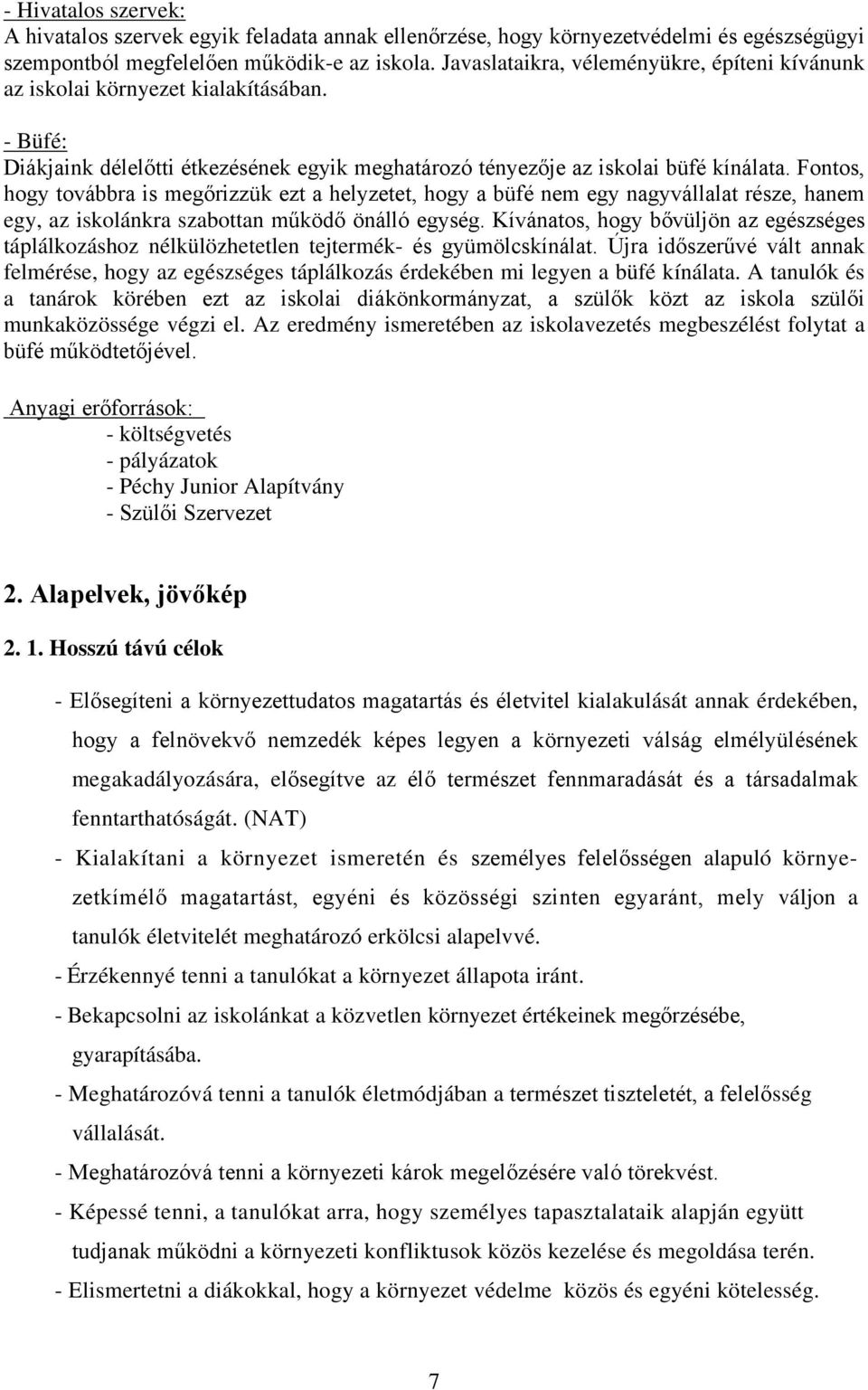 Fontos, hogy továbbra is megőrizzük ezt a helyzetet, hogy a büfé nem egy nagyvállalat része, hanem egy, az iskolánkra szabottan működő önálló egység.