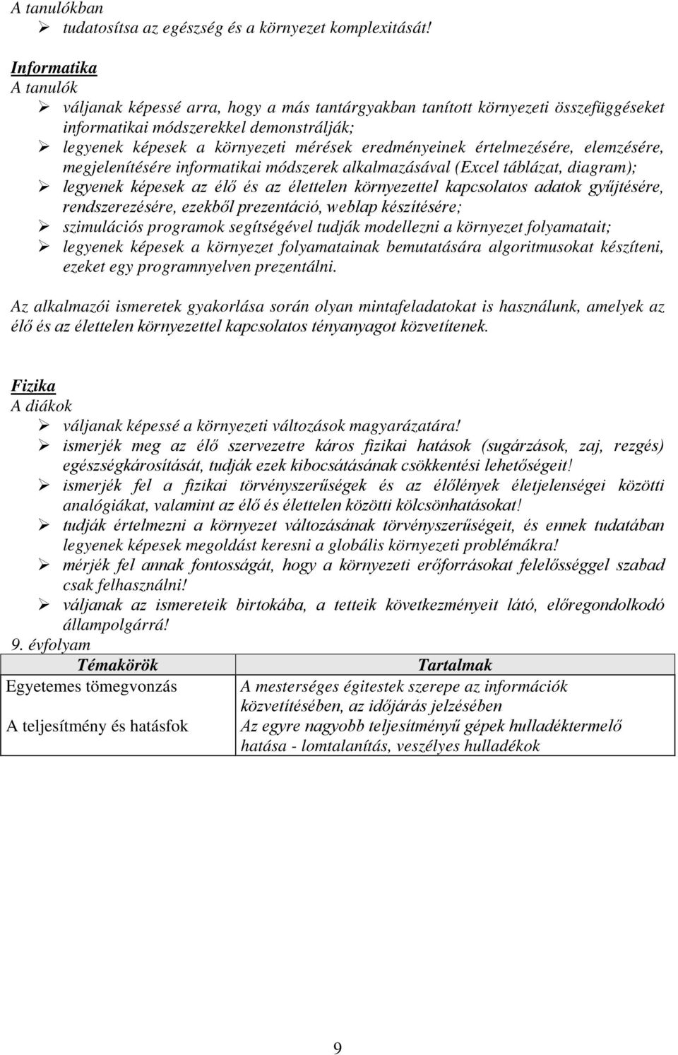 értelmezésére, elemzésére, megjelenítésére informatikai módszerek alkalmazásával (Excel táblázat, diagram); legyenek képesek az élő és az élettelen környezettel kapcsolatos adatok gyűjtésére,