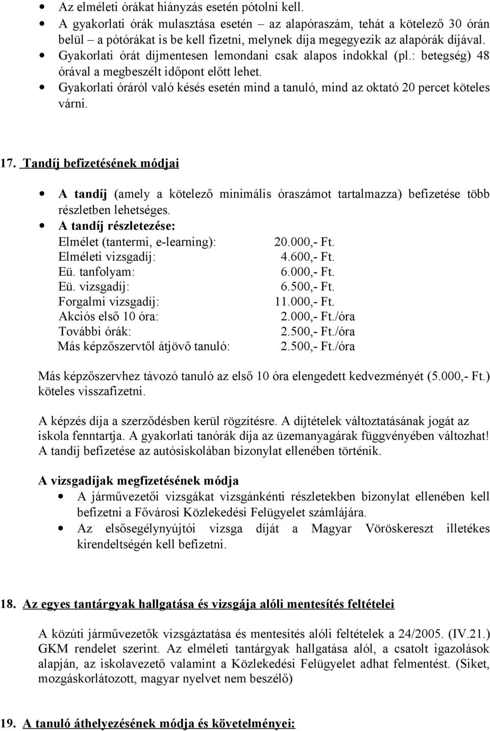 Gyakorlati órát díjmentesen lemondani csak alapos indokkal (pl.: betegség) 48 órával a megbeszélt időpont előtt lehet.