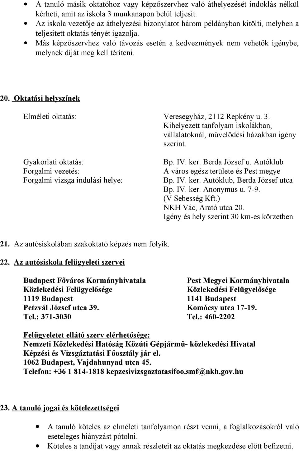 Más képzőszervhez való távozás esetén a kedvezmények nem vehetők igénybe, melynek díját meg kell téríteni. 20. Oktatási helyszínek Elméleti oktatás: Veresegyház, 2112 Repkény u. 3.