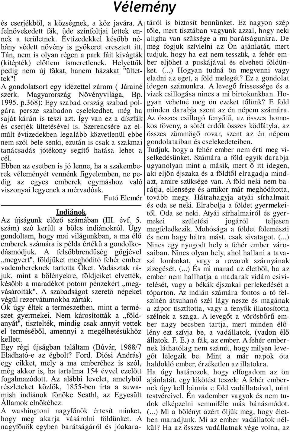 Indiánok Futó Elemér A washingtoni nagyfőnök értesít minket, hogy meg akarja vásárolni földünket. A nagyfőnök egyben barátságáról és jóakaratáról is biztosít bennünket.