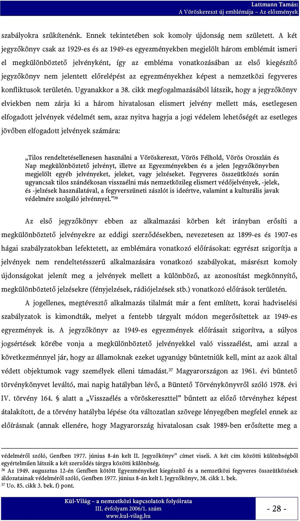 jelentett előrelépést az egyezményekhez képest a nemzetközi fegyveres konfliktusok területén. Ugyanakkor a 38.