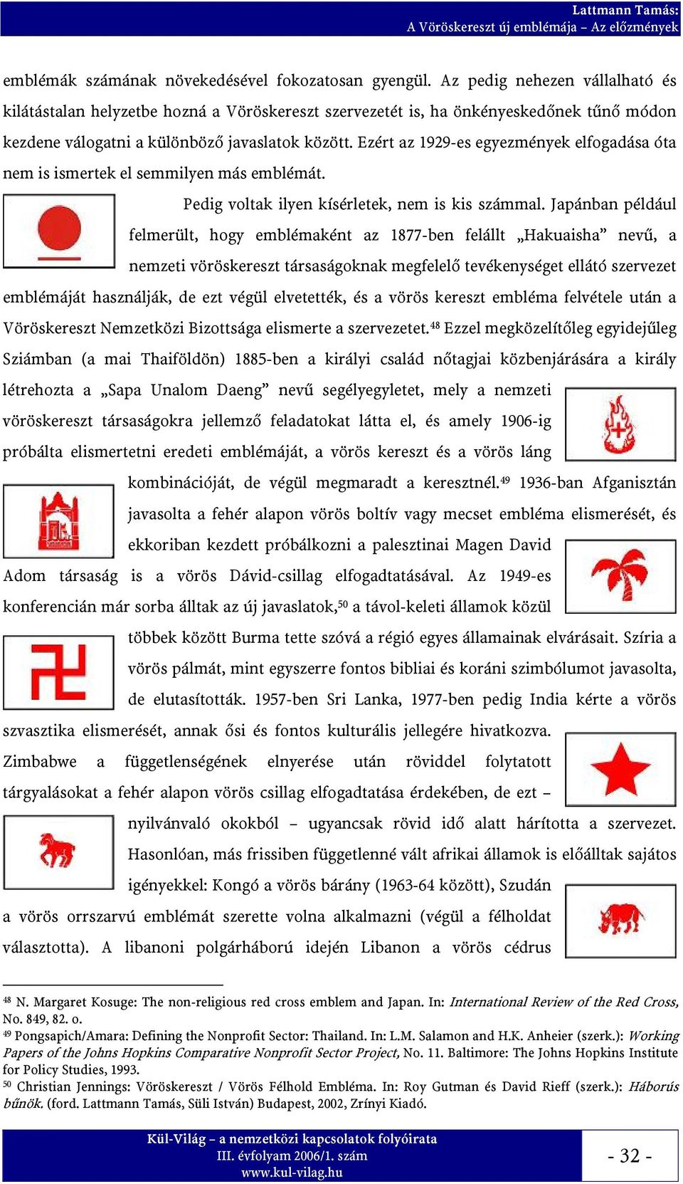 Ezért az 1929-es egyezmények elfogadása óta nem is ismertek el semmilyen más emblémát. Pedig voltak ilyen kísérletek, nem is kis számmal.