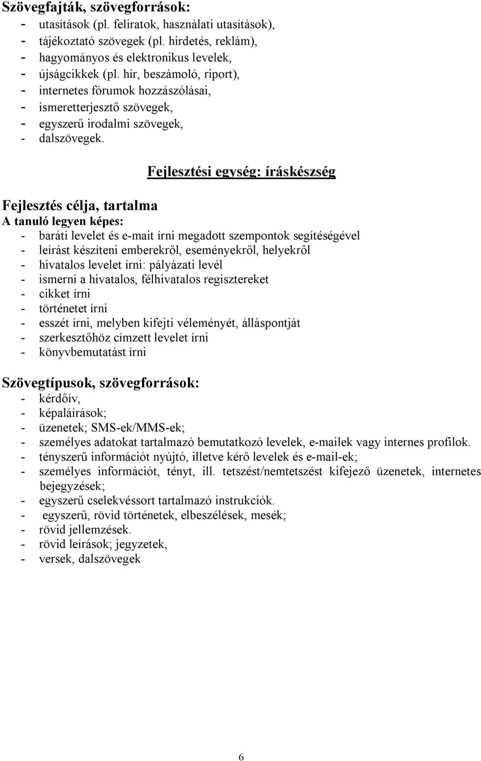 Fejlesztési egység: íráskészség Fejlesztés célja, tartalma A tanuló legyen képes: - baráti levelet és e-mait írni megadott szempontok segítéségével - leírást készíteni emberekről, eseményekről,