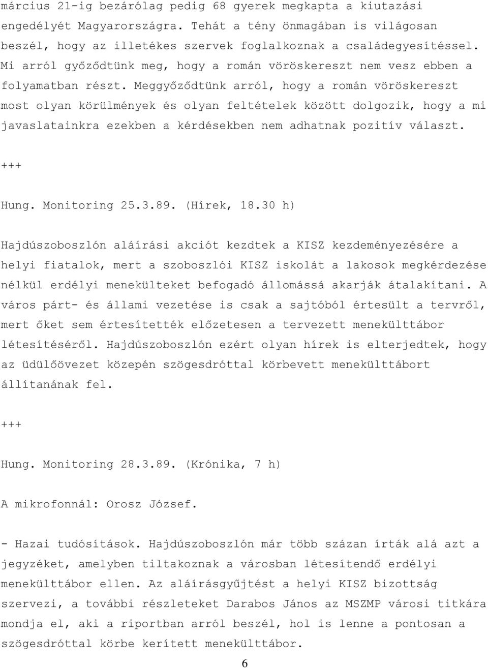 Meggyőződtünk arról, hogy a román vöröskereszt most olyan körülmények és olyan feltételek között dolgozik, hogy a mi javaslatainkra ezekben a kérdésekben nem adhatnak pozitív választ. Hung.