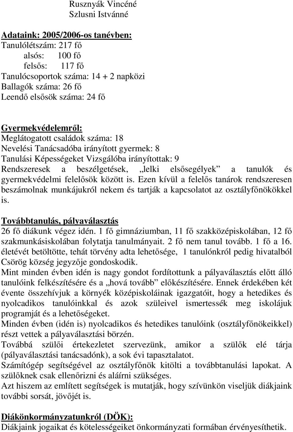 a tanulók és gyermekvédelmi felelősök között is. Ezen kívül a felelős tanárok rendszeresen beszámolnak munkájukról nekem és tartják a kapcsolatot az osztályfőnökökkel is.