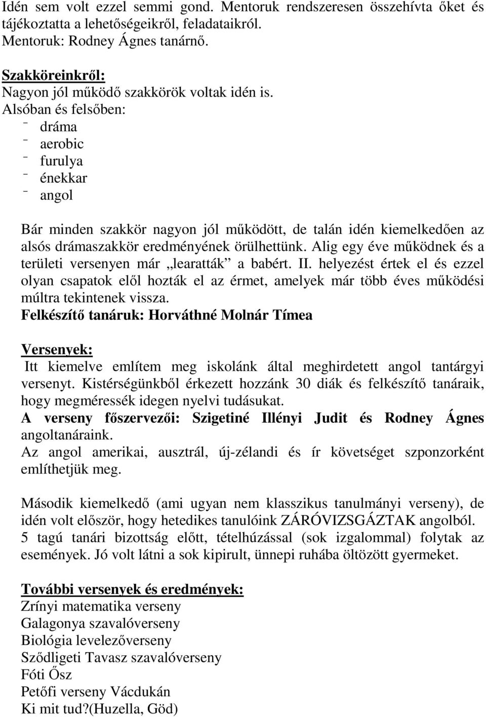 Alsóban és felsőben: dráma aerobic furulya énekkar angol Bár minden szakkör nagyon jól működött, de talán idén kiemelkedően az alsós drámaszakkör eredményének örülhettünk.