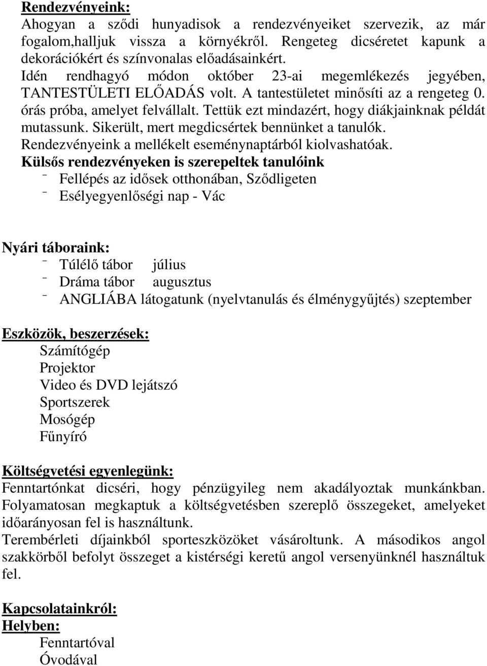 Tettük ezt mindazért, hogy diákjainknak példát mutassunk. Sikerült, mert megdicsértek bennünket a tanulók. Rendezvényeink a mellékelt eseménynaptárból kiolvashatóak.