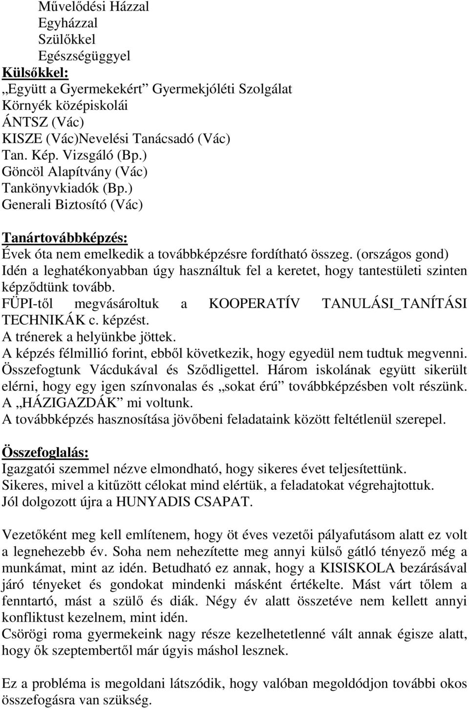 (országos gond) Idén a leghatékonyabban úgy használtuk fel a keretet, hogy tantestületi szinten képződtünk tovább. FÜPI-től megvásároltuk a KOOPERATÍV TANULÁSI_TANÍTÁSI TECHNIKÁK c. képzést.