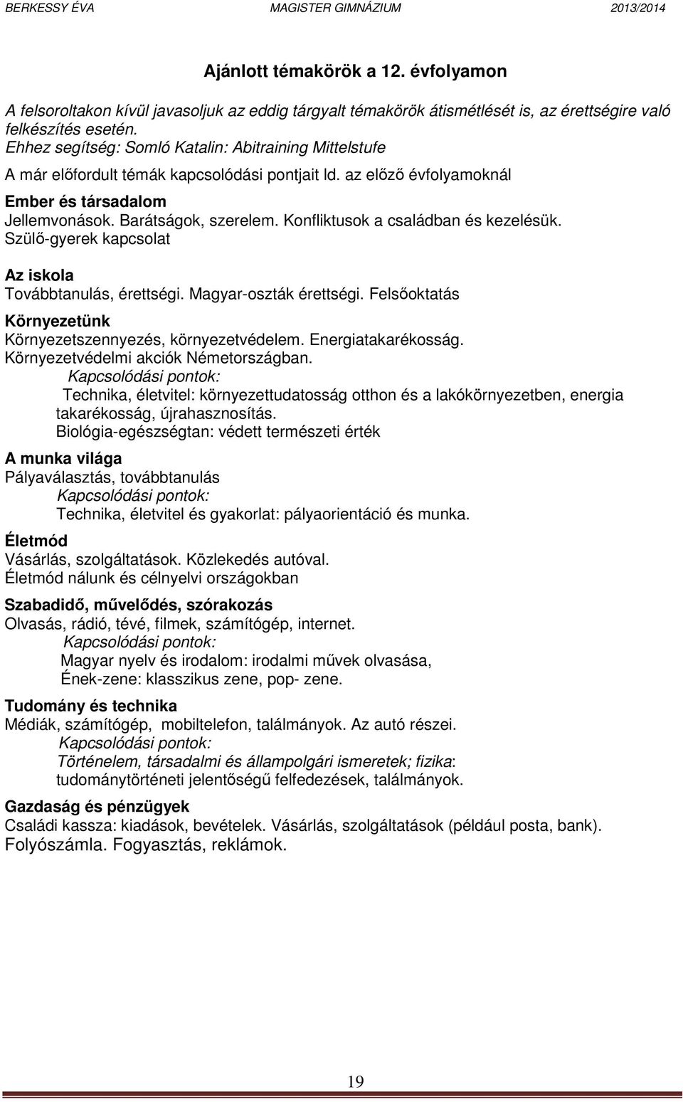 Konfliktusok a családban és kezelésük. Szülő-gyerek kapcsolat Az iskola Továbbtanulás, érettségi. Magyar-oszták érettségi. Felsőoktatás Környezetünk Környezetszennyezés, környezetvédelem.