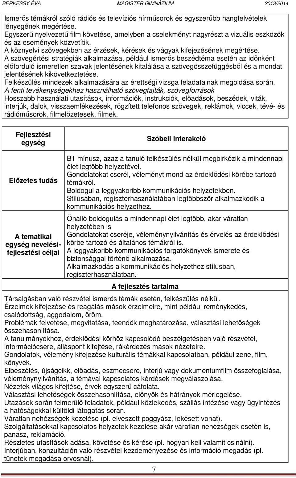 A szövegértési stratégiák alkalmazása, például ismerős beszédtéma esetén az időnként előforduló ismeretlen szavak jelentésének kitalálása a szövegösszefüggésből és a mondat jelentésének