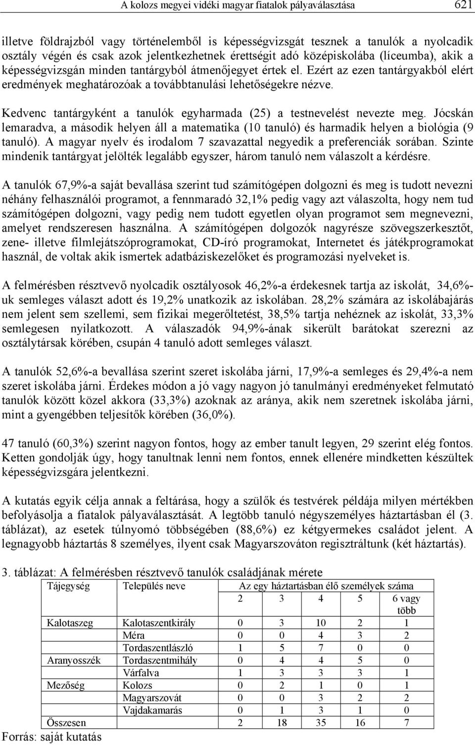 Ezért az ezen tantárgyakból elért eredmények meghatározóak a továbbtanulási lehetőségekre nézve. Kedvenc tantárgyként a tanulók egyharmada (25) a testnevelést nevezte meg.