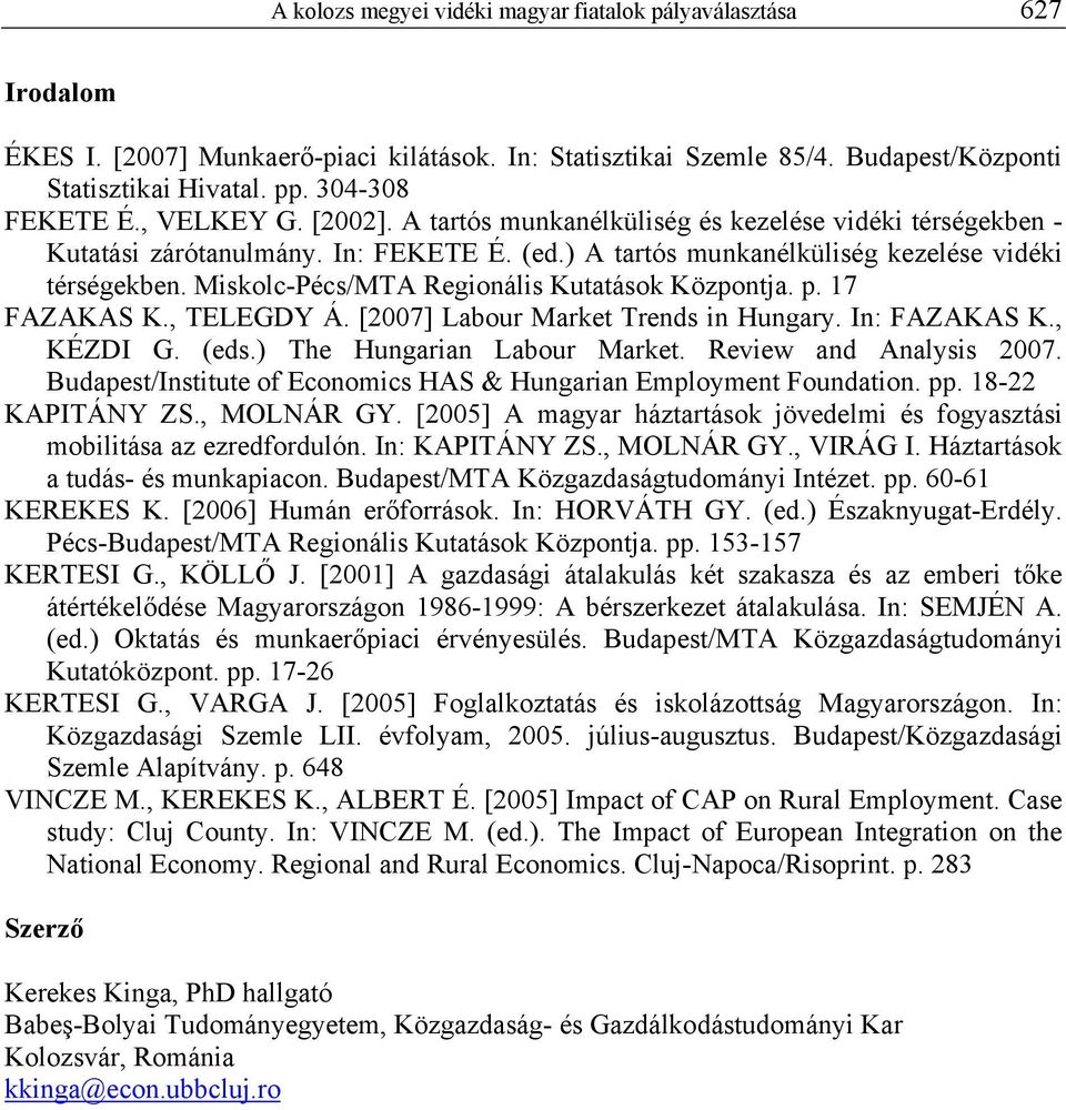 Miskolc-Pécs/MTA Regionális Kutatások Központja. p. 17 FAZAKAS K., TELEGDY Á. [2007] Labour Market Trends in Hungary. In: FAZAKAS K., KÉZDI G. (eds.) The Hungarian Labour Market.