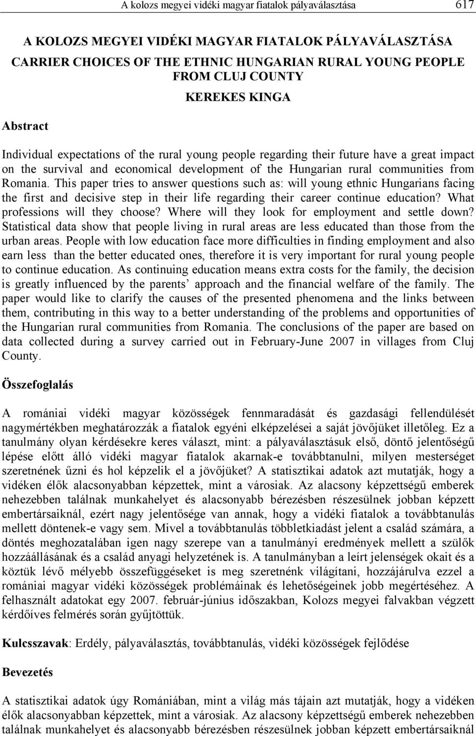 This paper tries to answer questions such as: will young ethnic Hungarians facing the first and decisive step in their life regarding their career continue education?