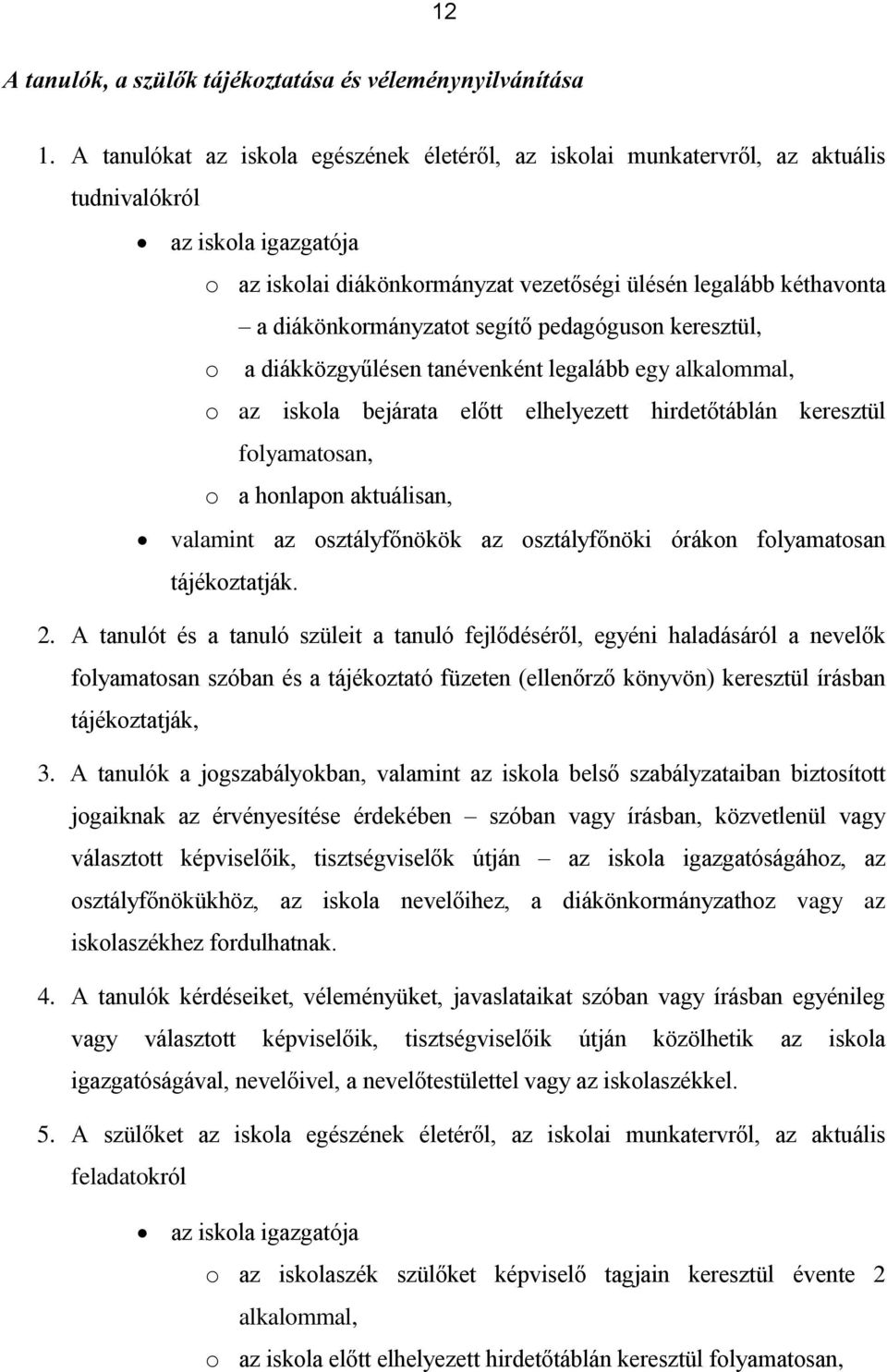 diákönkormányzatot segítő pedagóguson keresztül, o a diákközgyűlésen tanévenként legalább egy alkalommal, o az iskola bejárata előtt elhelyezett hirdetőtáblán keresztül folyamatosan, o a honlapon