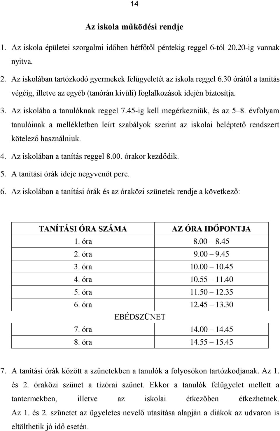 évfolyam tanulóinak a mellékletben leírt szabályok szerint az iskolai beléptető rendszert kötelező használniuk. 4. Az iskolában a tanítás reggel 8.00. órakor kezdődik. 5.