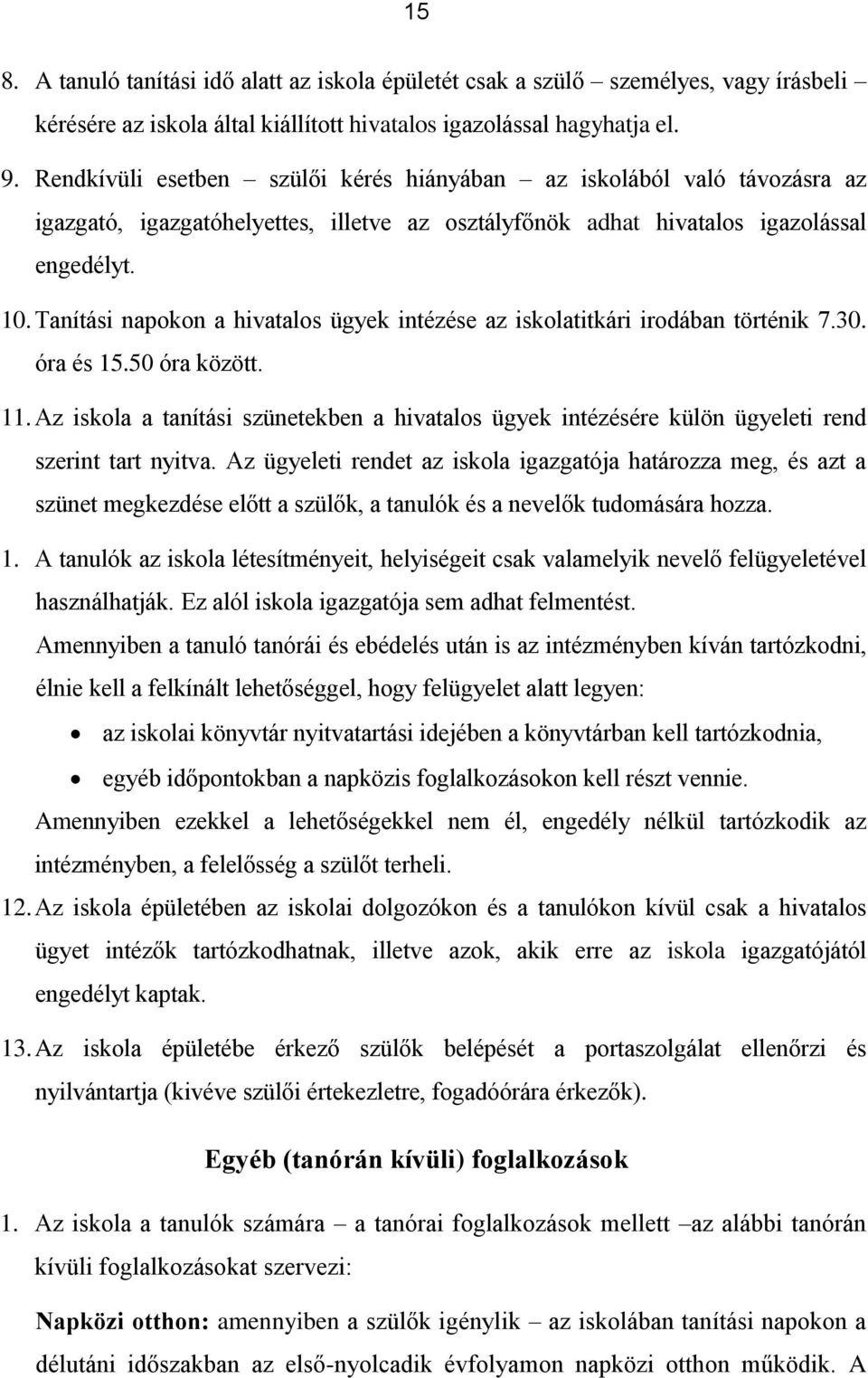 Tanítási napokon a hivatalos ügyek intézése az iskolatitkári irodában történik 7.30. óra és 15.50 óra között. 11.