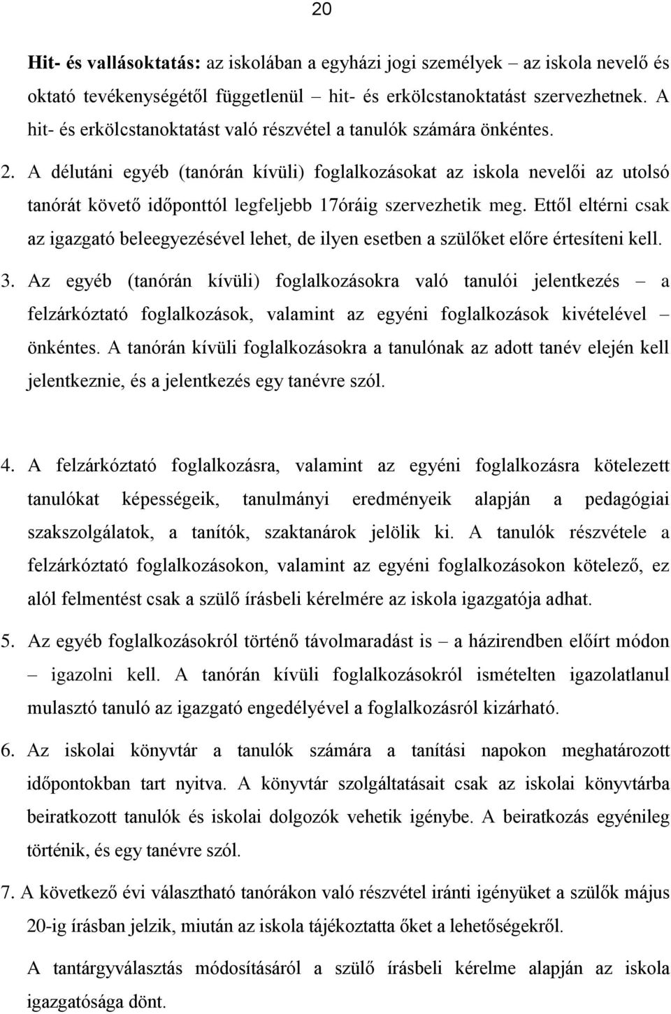 A délutáni egyéb (tanórán kívüli) foglalkozásokat az iskola nevelői az utolsó tanórát követő időponttól legfeljebb 17óráig szervezhetik meg.