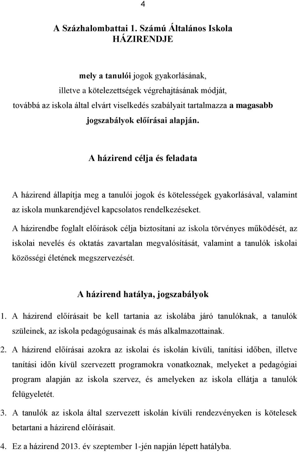 jogszabályok előírásai alapján. A házirend célja és feladata A házirend állapítja meg a tanulói jogok és kötelességek gyakorlásával, valamint az iskola munkarendjével kapcsolatos rendelkezéseket.