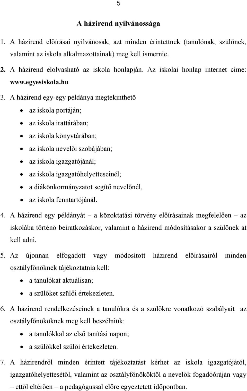 A házirend egy-egy példánya megtekinthető az iskola portáján; az iskola irattárában; az iskola könyvtárában; az iskola nevelői szobájában; az iskola igazgatójánál; az iskola igazgatóhelyetteseinél; a