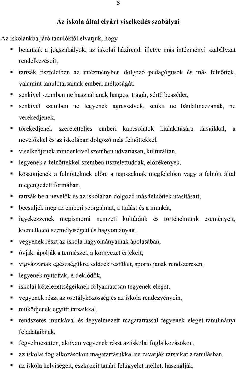 legyenek agresszívek, senkit ne bántalmazzanak, ne verekedjenek, törekedjenek szeretetteljes emberi kapcsolatok kialakítására társaikkal, a nevelőkkel és az iskolában dolgozó más felnőttekkel,