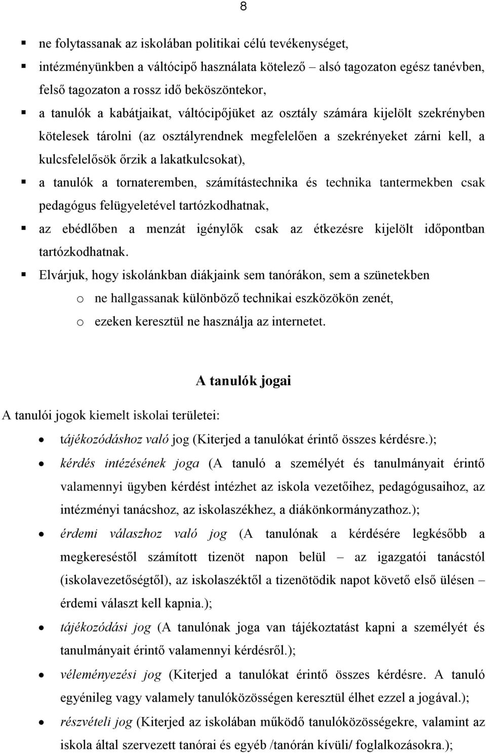 tornateremben, számítástechnika és technika tantermekben csak pedagógus felügyeletével tartózkodhatnak, az ebédlőben a menzát igénylők csak az étkezésre kijelölt időpontban tartózkodhatnak.