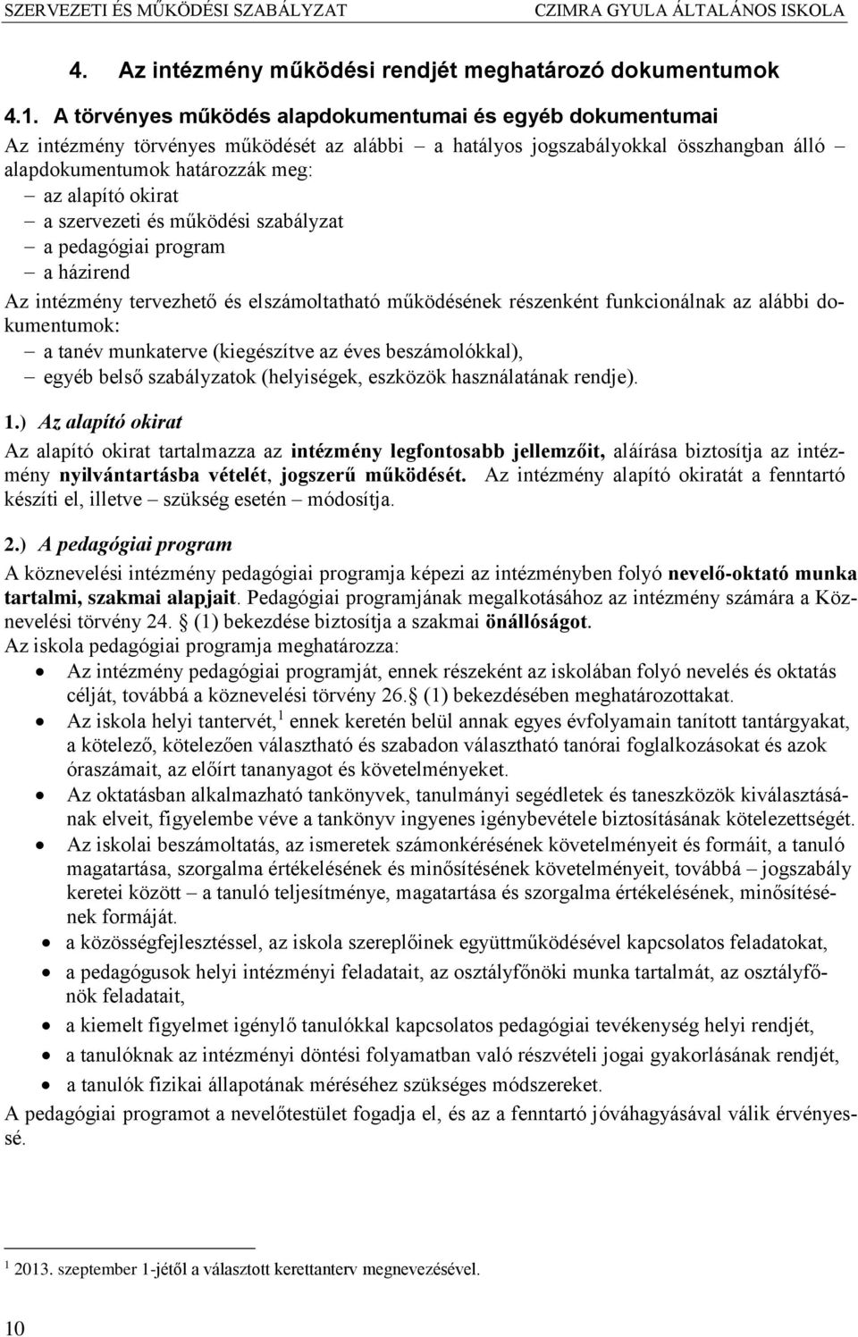 szervezeti és működési szabályzat a pedagógiai program a házirend Az intézmény tervezhető és elszámoltatható működésének részenként funkcionálnak az alábbi dokumentumok: a tanév munkaterve