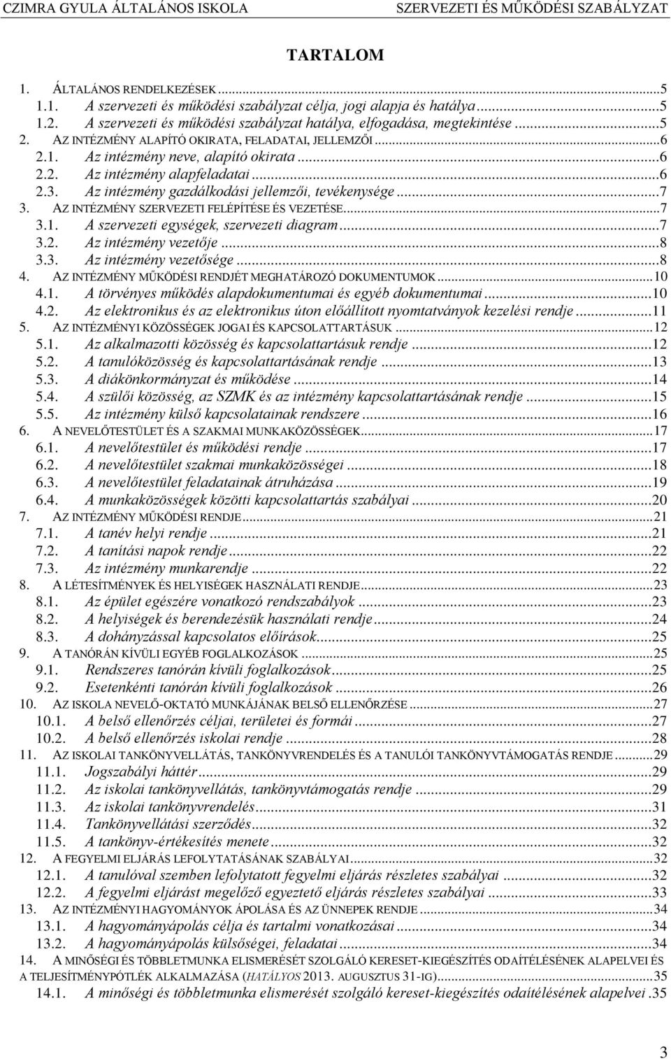 .. 6 2.3. Az intézmény gazdálkodási jellemzői, tevékenysége... 7 3. AZ INTÉZMÉNY SZERVEZETI FELÉPÍTÉSE ÉS VEZETÉSE... 7 3.1. A szervezeti egységek, szervezeti diagram... 7 3.2. Az intézmény vezetője.