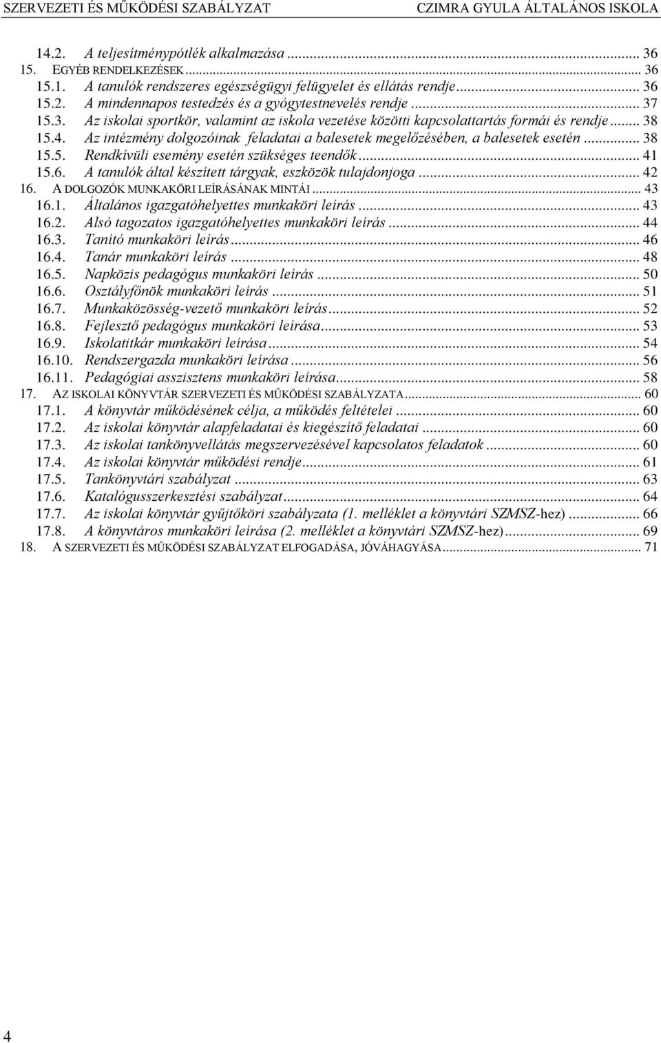 Az intézmény dolgozóinak feladatai a balesetek megelőzésében, a balesetek esetén... 38 15.5. Rendkívüli esemény esetén szükséges teendők... 41 15.6.