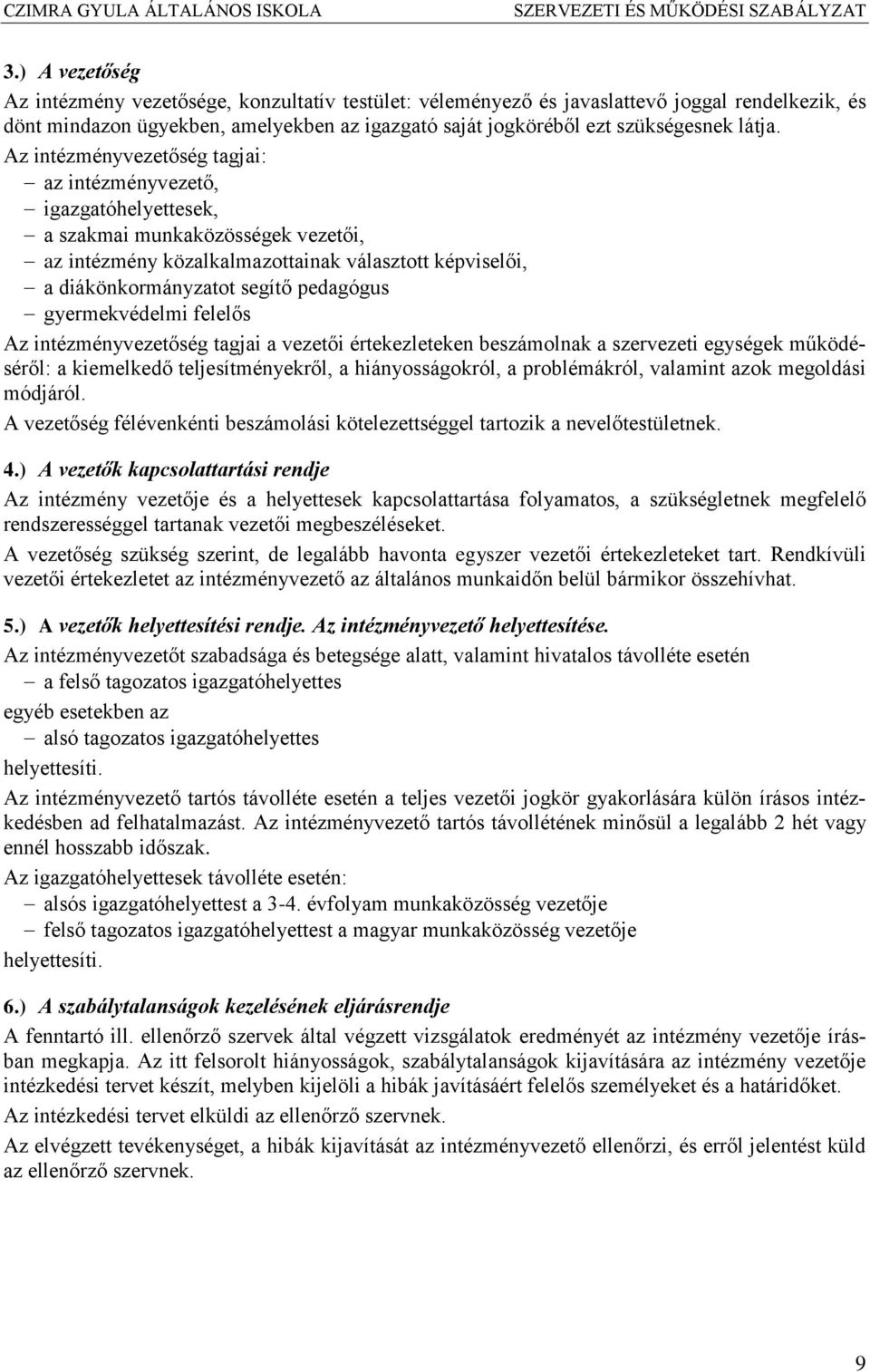 Az intézményvezetőség tagjai: az intézményvezető, igazgatóhelyettesek, a szakmai munkaközösségek vezetői, az intézmény közalkalmazottainak választott képviselői, a diákönkormányzatot segítő pedagógus