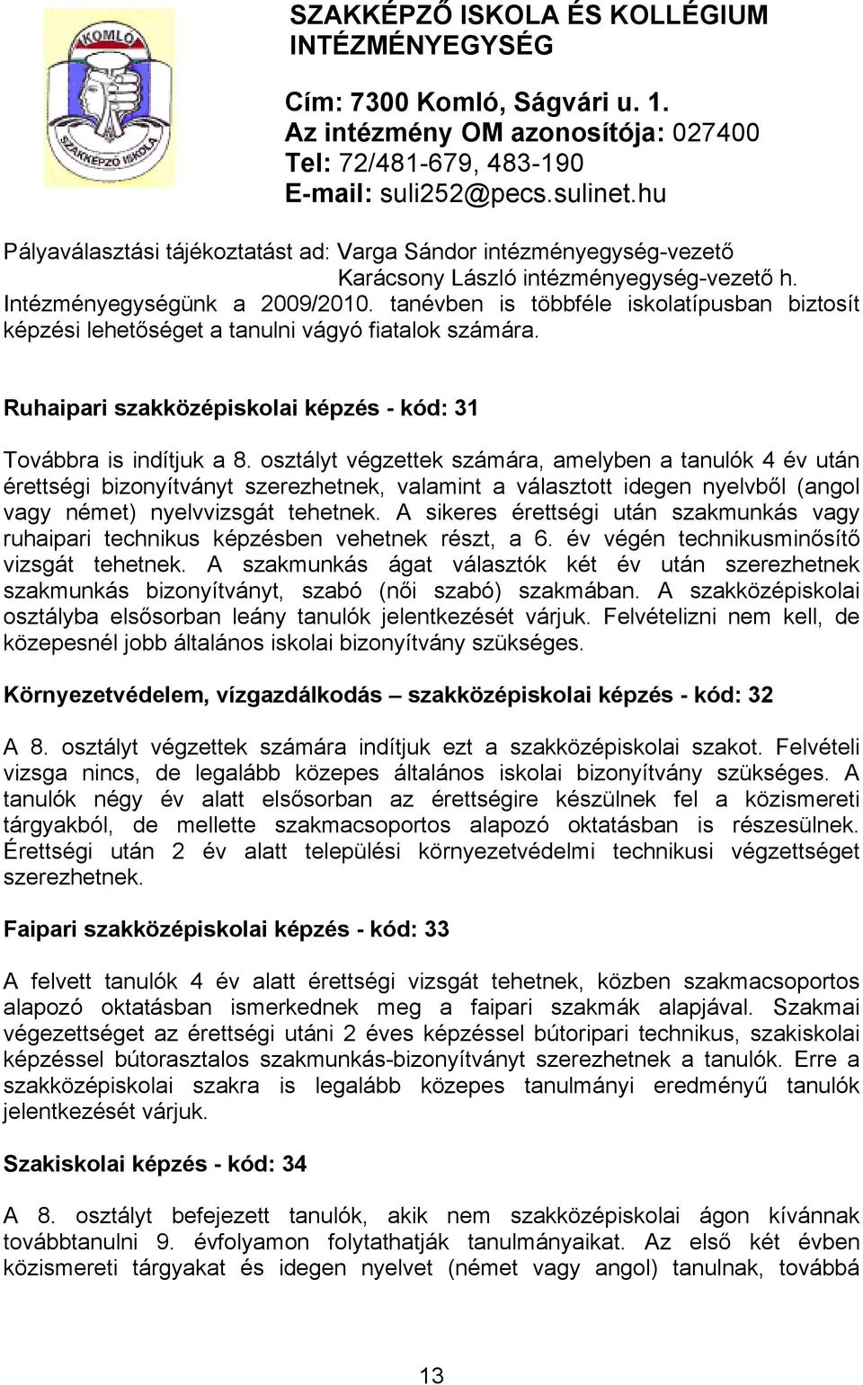 tanévben is többféle iskolatípusban biztosít képzési lehetőséget a tanulni vágyó fiatalok számára. Ruhaipari szakközépiskolai képzés - kód: 31 Továbbra is indítjuk a 8.