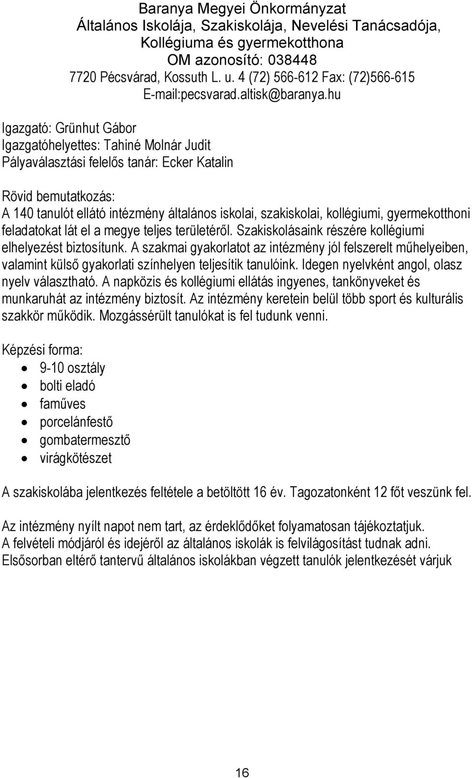 hu Igazgató: Grünhut Gábor Igazgatóhelyettes: Tahiné Molnár Judit Pályaválasztási felelős tanár: Ecker Katalin Rövid bemutatkozás: A 140 tanulót ellátó intézmény általános iskolai, szakiskolai,