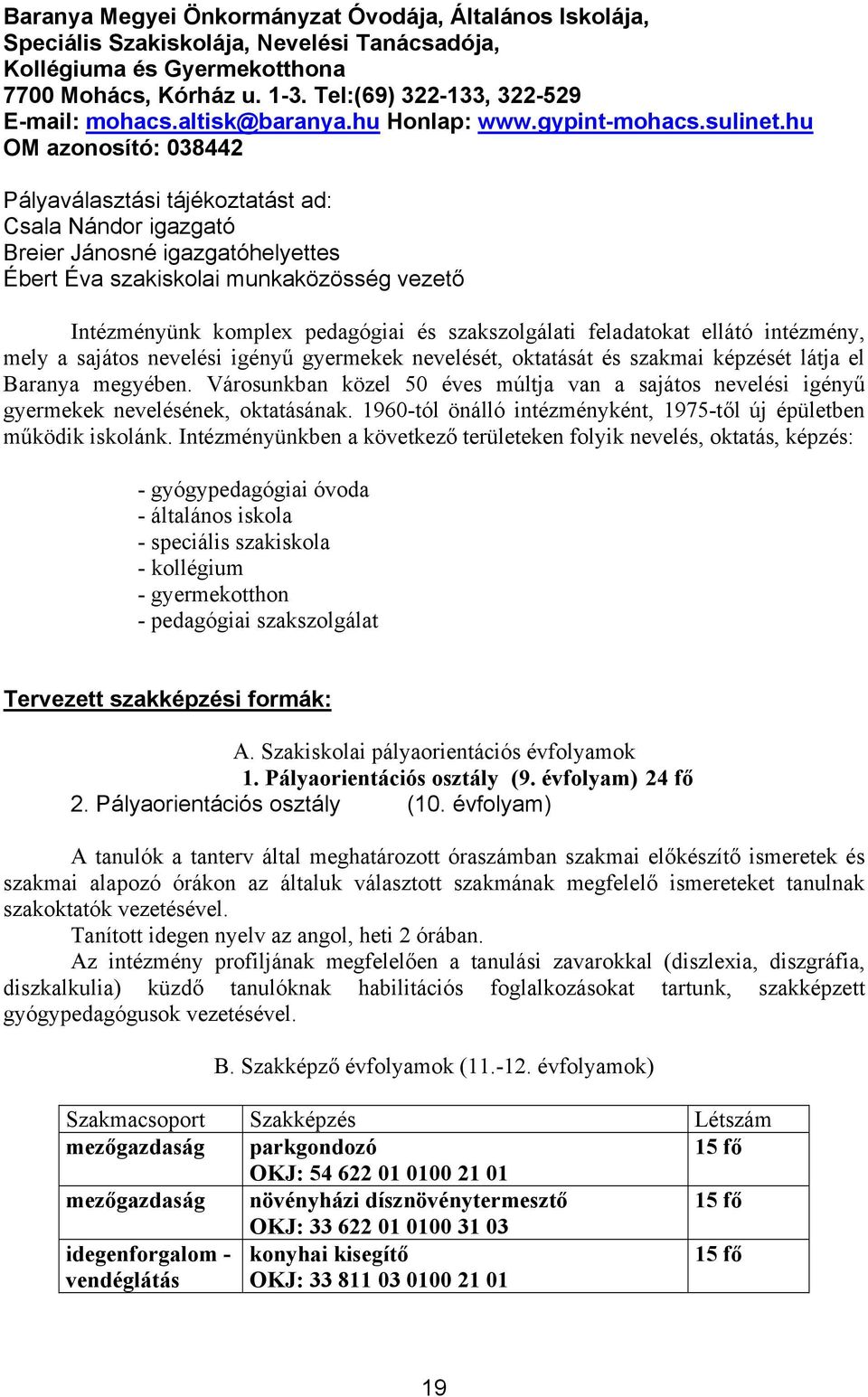 hu OM azonosító: 038442 Pályaválasztási tájékoztatást ad: Csala Nándor igazgató Breier Jánosné igazgatóhelyettes Ébert Éva szakiskolai munkaközösség vezető Intézményünk komplex pedagógiai és