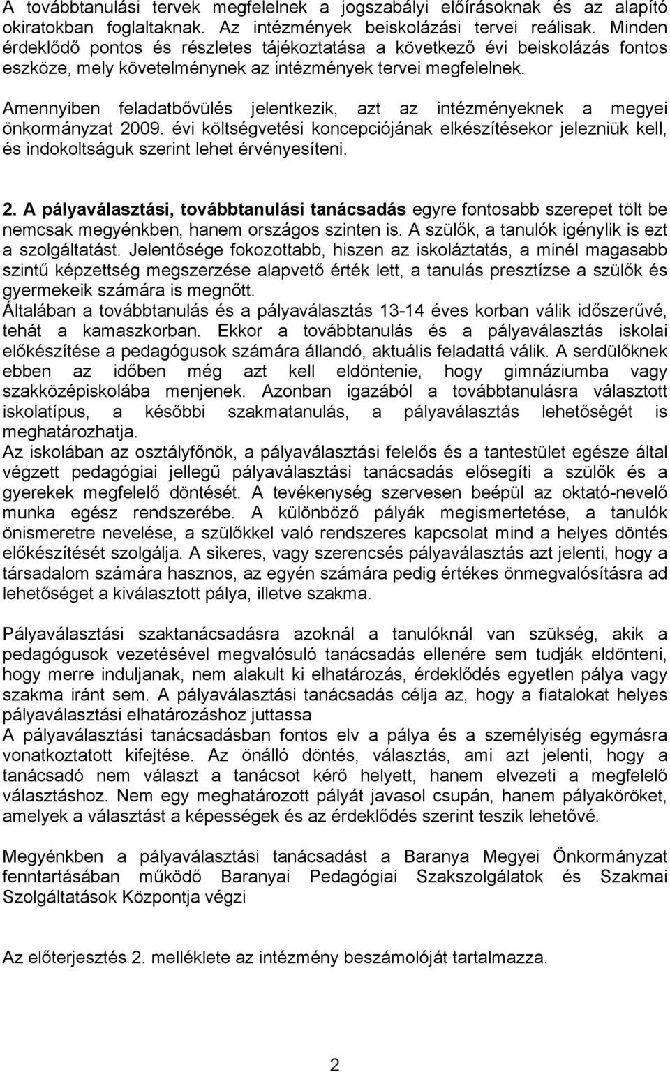 Amennyiben feladatbővülés jelentkezik, azt az intézményeknek a megyei önkormányzat 2009. évi költségvetési koncepciójának elkészítésekor jelezniük kell, és indokoltságuk szerint lehet érvényesíteni.