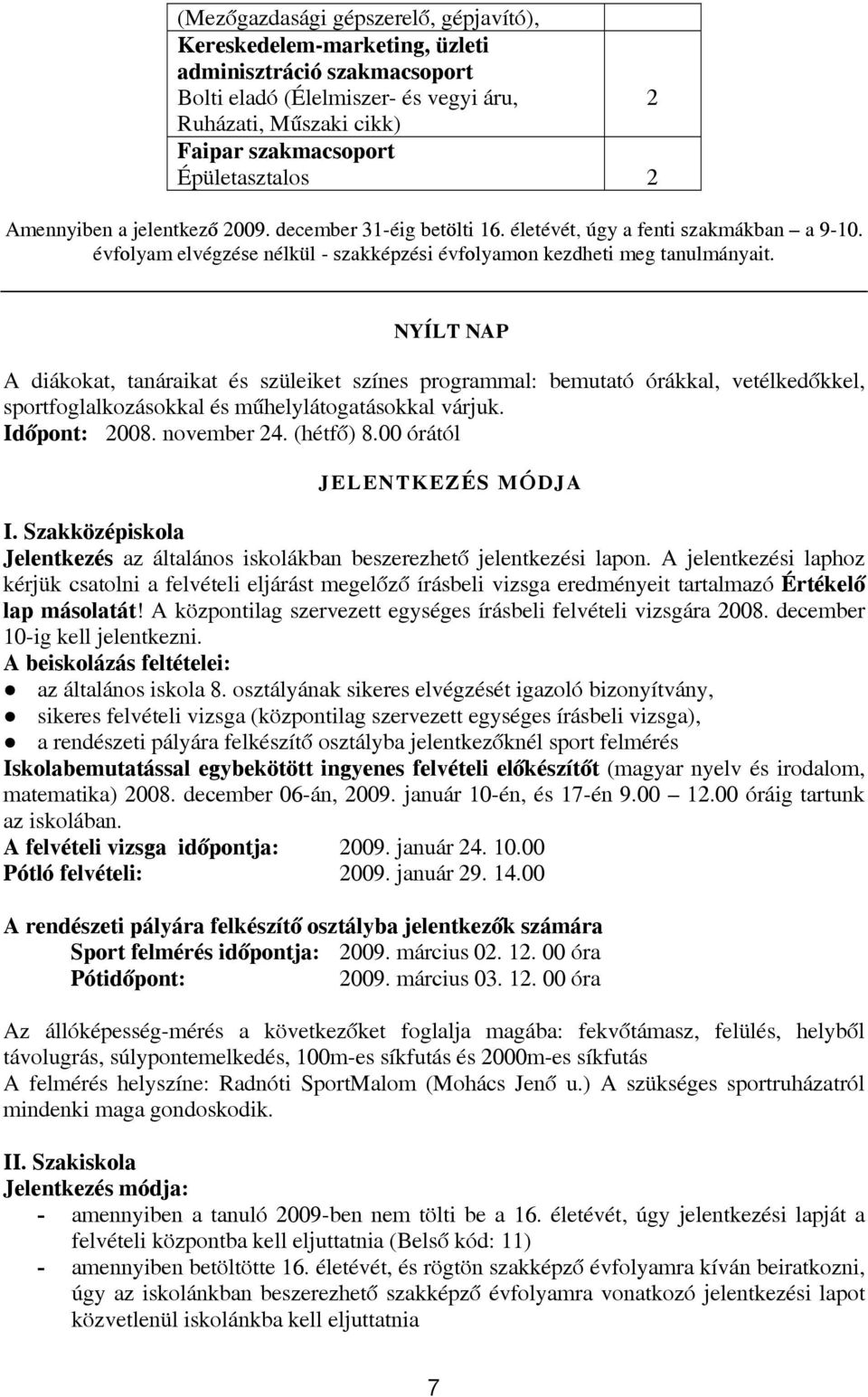 NYÍLT NAP A diákokat, tanáraikat és szüleiket színes programmal: bemutató órákkal, vetélkedőkkel, sportfoglalkozásokkal és műhelylátogatásokkal várjuk. Időpont: 2008. november 24. (hétfő) 8.