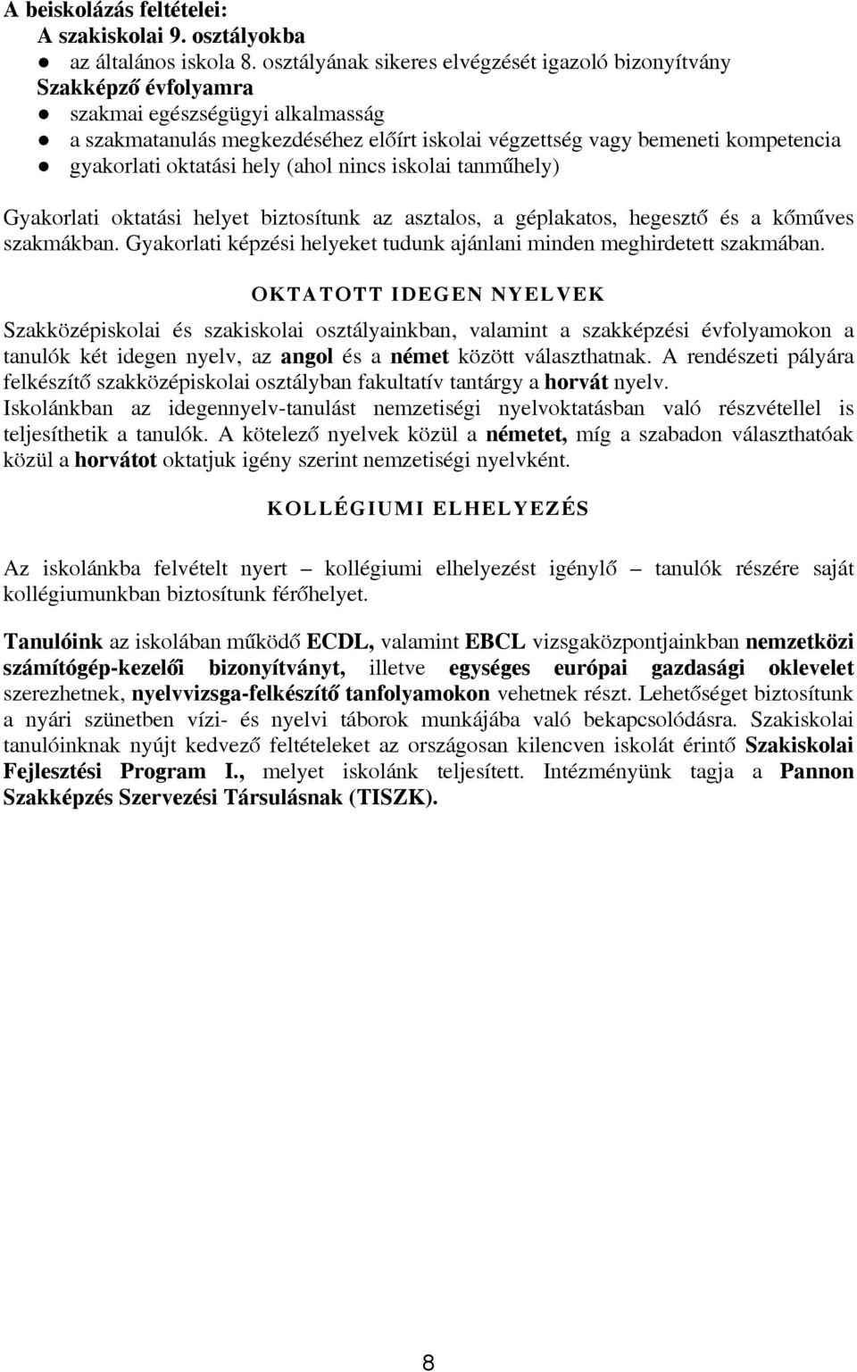 oktatási hely (ahol nincs iskolai tanműhely) Gyakorlati oktatási helyet biztosítunk az asztalos, a géplakatos, hegesztő és a kőműves szakmákban.