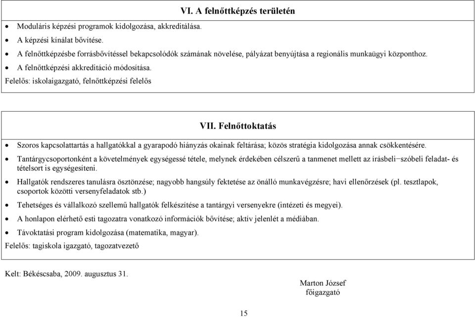 Felelős: iskolaigazgató, felnőttképzési felelős VII. Felnőttoktatás Szoros kapcsolattartás a hallgatókkal a gyarapodó hiányzás okainak feltárása; közös stratégia kidolgozása annak csökkentésére.