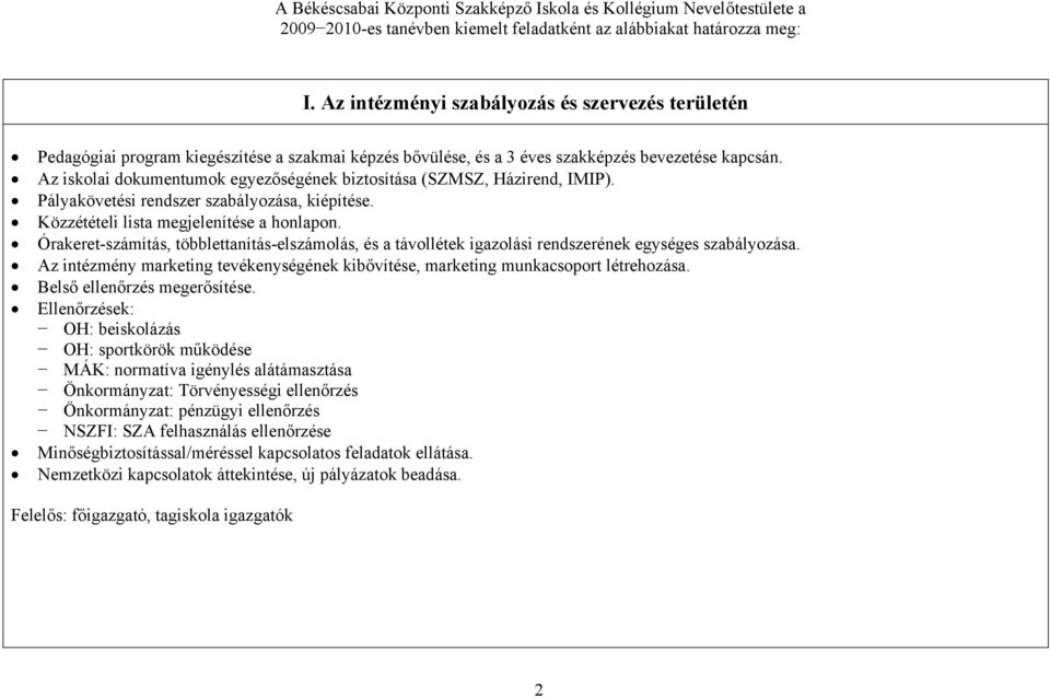 Az iskolai dokumentumok egyezőségének biztosítása (SZMSZ, Házirend, IMIP). Pályakövetési rendszer szabályozása, kiépítése. Közzétételi lista megjelenítése a honlapon.