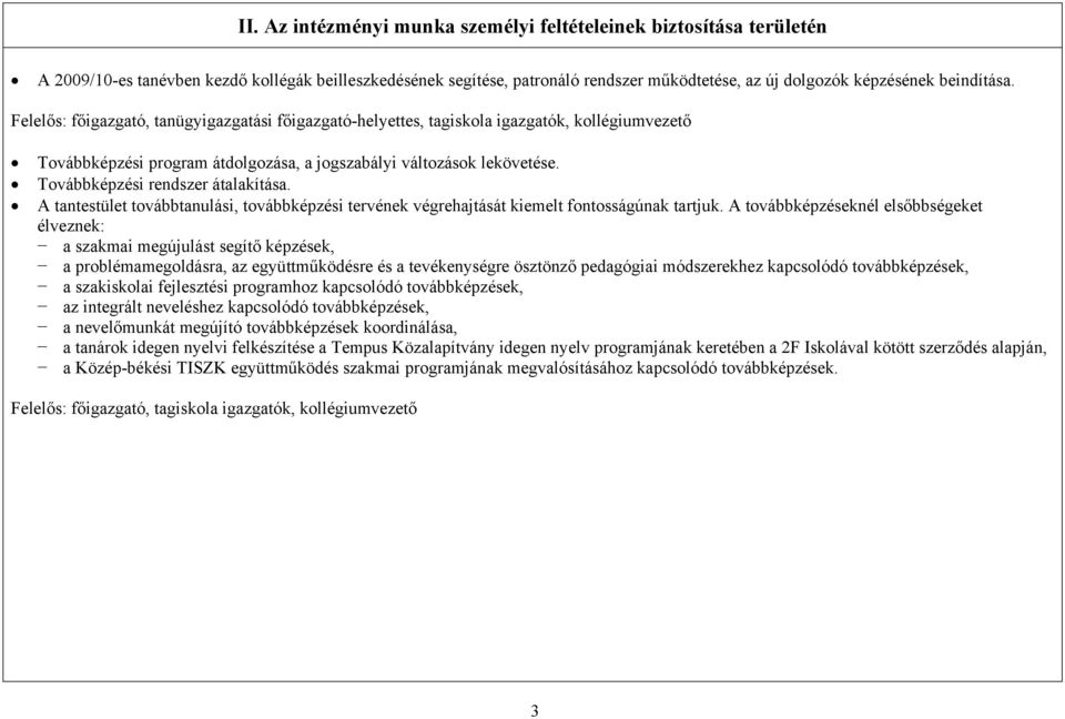 Továbbképzési rendszer átalakítása. A tantestület továbbtanulási, továbbképzési tervének végrehajtását kiemelt fontosságúnak tartjuk.