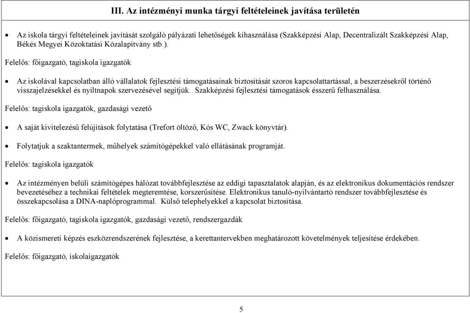 Felelős: főigazgató, tagiskola igazgatók Az iskolával kapcsolatban álló vállalatok fejlesztési támogatásainak biztosítását szoros kapcsolattartással, a beszerzésekről történő visszajelzésekkel és