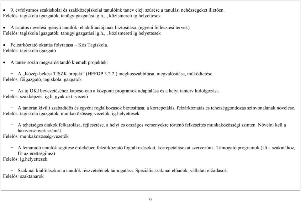 helyettesek Felzárkóztató oktatás folytatása Kós Tagiskola. A tanév során megvalósítandó kiemelt projektek: A Közép-békési TISZK projekt (HEFOP 3.2.2.) meghosszabbítása, megvalósítása, működtetése.