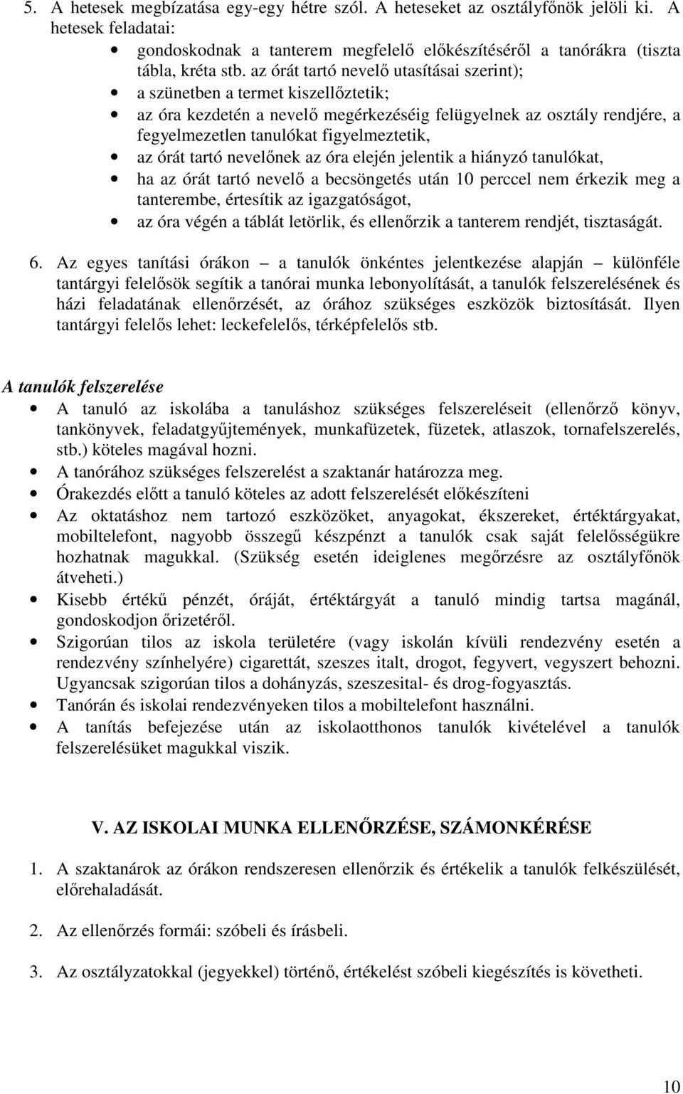 órát tartó nevelőnek az óra elején jelentik a hiányzó tanulókat, ha az órát tartó nevelő a becsöngetés után 10 perccel nem érkezik meg a tanterembe, értesítik az igazgatóságot, az óra végén a táblát