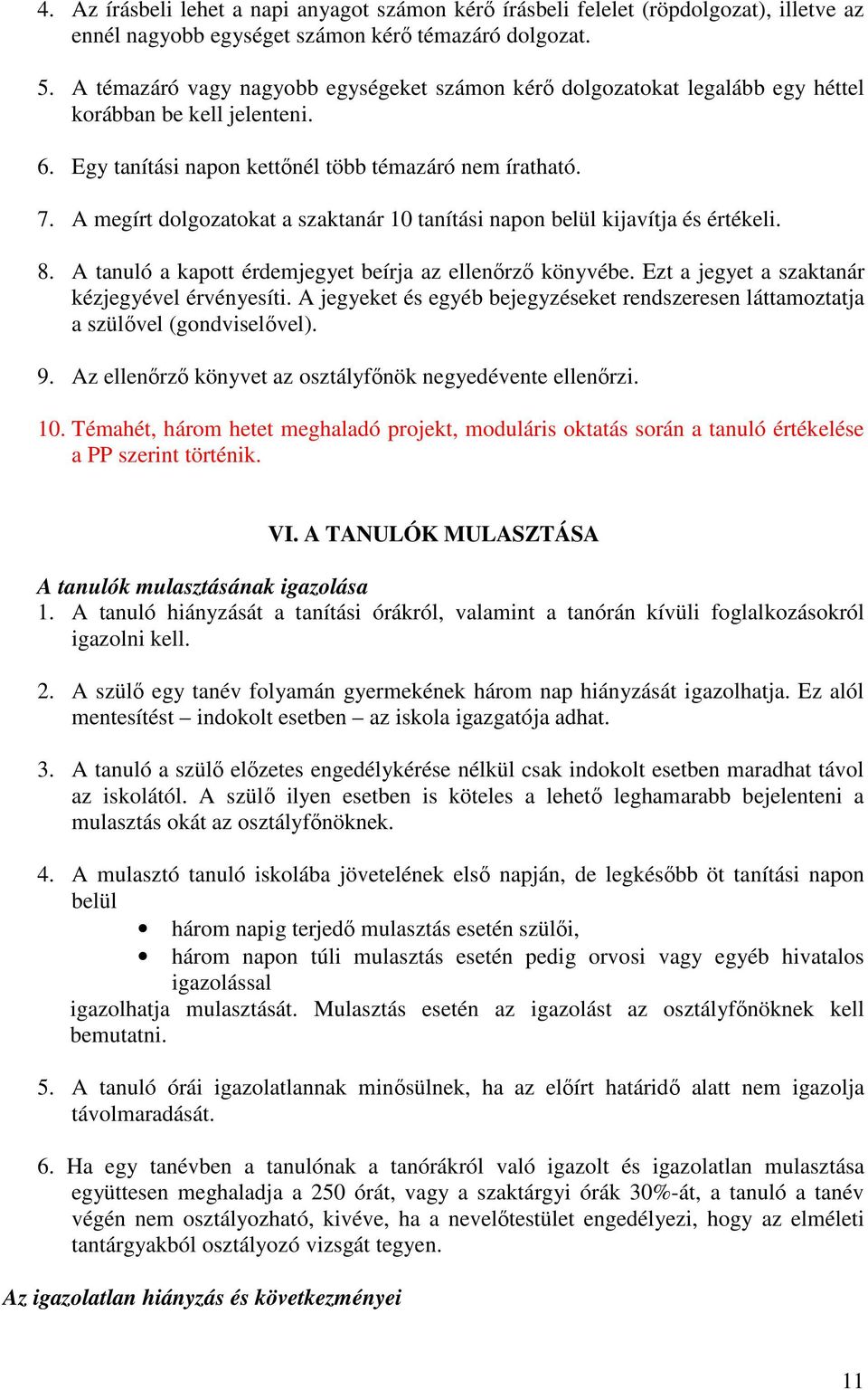 A megírt dolgozatokat a szaktanár 10 tanítási napon belül kijavítja és értékeli. 8. A tanuló a kapott érdemjegyet beírja az ellenőrző könyvébe. Ezt a jegyet a szaktanár kézjegyével érvényesíti.