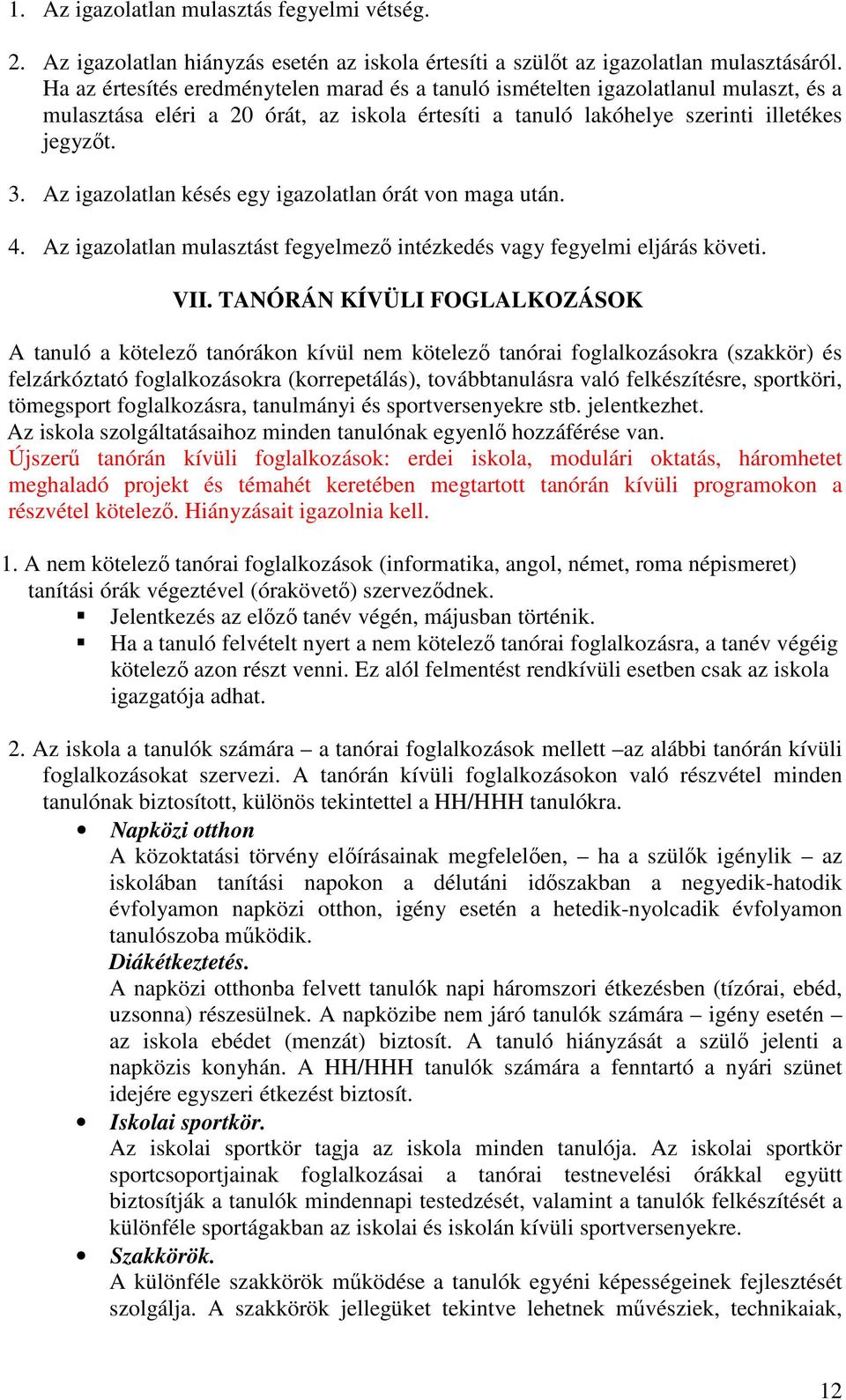 Az igazolatlan késés egy igazolatlan órát von maga után. 4. Az igazolatlan mulasztást fegyelmező intézkedés vagy fegyelmi eljárás követi. VII.